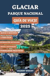 GUÍA DE VIAJE AL PARQUE NACIONAL GLACIER (A TODO COLOR): Tu compañero esencial para senderos ocultos, caminatas destacadas, vistas impresionantes, ... de viajes, alojamiento y lugares imperdibles