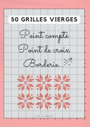 Carnet de Grilles pour Point de Croix et Broderie: Carnet de Dessin pour Créations au Point de Croix, Broderie, Travaux D'aiguille - 50 Grilles + 50 Fiches de Notes