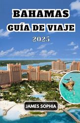 BAHAMAS GUÍA DE VIAJE 2025: Archipiélago caribeño formado por más de 700 islas y cayos en el Océano Atlántico, ubicado principalmente al sureste de Florida y al norte de Cuba.