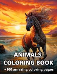 Animals Coloring Book: 100+ amazing animals coloring pages for kids and adults