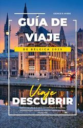 GUÍA DE VIAJE DE BÉLGICA 2025: Explore más allá de lo obvio con estrategias de expertos, secretos locales, consejos de expertos, lugares ocultos y mucho más