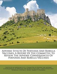 Adverse Effects Of Pertussis And Rubella Vaccines: A Report Of The Committee To Review The Adverse Consequences Of Pertussis And Rubella Vaccines