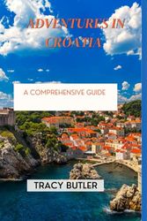 Adventures in Croatia: A Comprehensive Guide ("European Escapades: A Traveler's Guide")