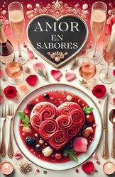 Amor en Sabores: 60 Recetas Modernas para un Día de San Valentín Inolvidable
