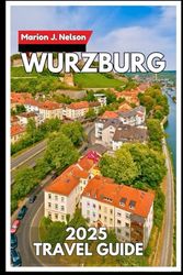 Wurzburg Travel Guide 2025: Explore Bavaria’s Northern Jewel with Confidence and Curiosity