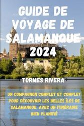 GUIDE DE VOYAGE DE SALAMANQUE 2024: Un compagnon complet et complet pour découvrir les belles îles de Salamanque, avec un itinéraire bien planifié