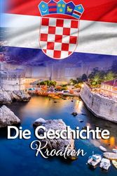 Die Geschichte Kroatien: Kuriose und bemerkenswerte Details aus der Vergangenheit Kroatiens