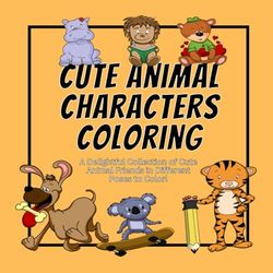 Cute Animal Characters Coloring: A Delightful Collection of Cute Animal Friends in Different Poses to Color!