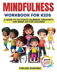 Mindfulness Workbook for Kids: A Guide to Cultivate Kindness, Creativity, and Inner Joy for Children | Incudes Coloring Page, Practices, and Exercises to Boost Self-Confidence and focus