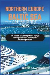 NORTHERN EUROPE AND BALTIC SEA CRUISE GUIDE 2025: Set Sail on an Unforgettable Voyage Through Timeless History and Stunning Beauty