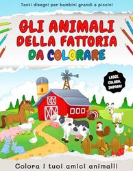 Gli animali della fattoria - da colorare: Tanti animali, con nomi e descrizioni, per intrattenere i bambini