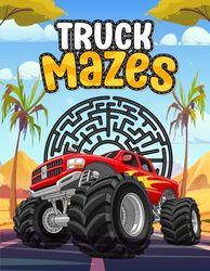 Truck Mazes For Kids 4-8, Truck Activity Book, Truck Puzzle Book, Monster Trucks, Dump Trucks, Fire Trucks: Truck Maze Activity Book For Kids, Maze Puzzle Book