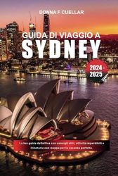 GUIDA DI VIAGGIO A SYDNEY 2024 - 2025: La tua guida definitiva con consigli utili, attività imperdibili e itinerario con mappa per la vacanza perfetta.