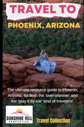 Travel to Phoenix, Arizona: The ultimate resource guide to Phoenix, Arizona, for both the ‘over-planner' and the 'play it by ear' kind of travelers!