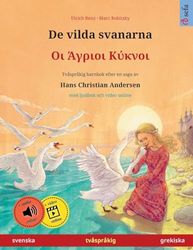 De vilda svanarna – Οι Άγριοι Κύκνοι (svenska – grekiska): Tvåspråkig barnbok efter en saga av Hans Christian Andersen, med ljudbok och video online