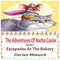 The Adventures Of Nacho Caviar: Book 2 Escapades At The Bakery