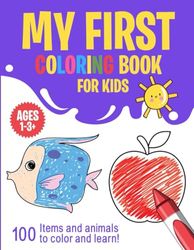 My First Coloring Book For Kids 100 Items and Animals To Color And Learn For Boys & Girls Ages 1, 2 & 3