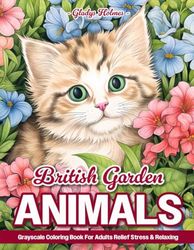 British Garden Animals: Colouring Books For Adults Grayscale Illustrations With World Of Garden Creatures, Butterflies, Bird, Cat, Dog, And More!