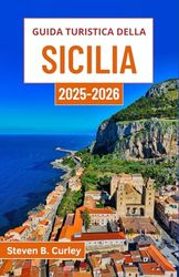 Guida turistica della Sicilia 2025-2026: Alla scoperta dell'anima meridionale dell'Italia attraverso antiche meraviglie, bellezze costiere e tradizioni culinarie