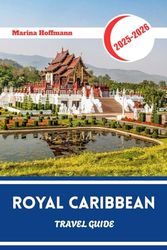 ROYAL CARIBBEAN TRAVEL GUIDE 2025 - 2026: Destination Highlights & Onboard Secrets Across the Globe’s Leading Cruise Line