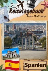 Spanien-Reisetagebuch mit Foto-Challenge: Reisetagebuch für Paare, alle Familienmitglieder, um Erinnerungen aufzuzeichnen und Bilder mit Aufforderungen aufzunehmen.