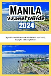 Manila Travel Guide 2024: Exploration Guidebook for Manila's Must-See Attractions, Hotels, Cuisines, Shopping Tips, and Stunning Architecture (Travel ... Encyclopedia: The Ultimate Adventure Guide)