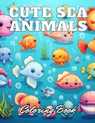 Cute Sea Animals Coloring Book for Kids: 100+ High-Quality Coloring Pages for All Ages