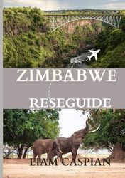ZIMBABWE RESEGUIDE 2025: Utforska Zimbabwes fantastiska landskap, rika arv och pulserande djurliv: En resa genom antika ruiner, hisnande parker och kulturella traditioner