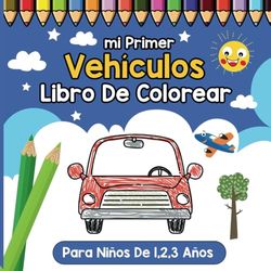 Mi Primer Libro de Colorear Vehículos ¡Diversión sobre ruedas!: Garabatos para Niños de 1,2,3 años, Cuaderno de Dibujos para Bebés