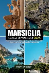 MARSIGLIA GUIDA DI VIAGGIO 2025: Scopri gemme nascoste, panorami segreti, itinerari imperdibili, cultura locale, luoghi dove mangiare e soggiornare.