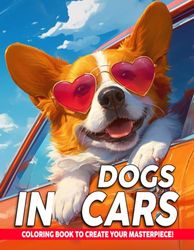 Dogs in Cars Coloring Book: Cute Canine Adventure Coloring Pages featuring Car Ride Scenes Illustrations Ideal for All Ages Fun & Relaxation