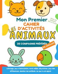 Mon Premier Cahier d’Activités sur les Animaux de Compagnie en Anglais : Jeux ludiques pour apprendre l’anglais – Coloriages, Puzzles, Labyrinthes et ... Idéal pour l’ESL, et les activités sans écran