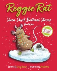 Reggie Rat Seven Short Bedtime Stories Book 1: One Story For Each Night Of The Week