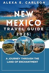 New Mexico Travel Guide 2025:: A Journey Through the Land of Enchantment
