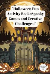 Halloween Fun Activity Book: Spooky Games and Creative Challenges!