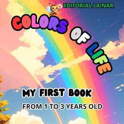 COLORS OF LIFE: MY FIRST BOOK FROM 1 TO 3 YEARS OLD