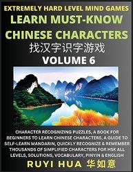 Chinese Character Search Brain Games (Volume 6): Extremely Hard Level Character Recognizing Mind Puzzles, A Book for Beginners to Learn Chinese ... Thousands of Simplified Characters for