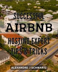 Successful Airbnb Hosting: Expert Tips & Tricks: Maximizing Your Airbnb Earnings: Insider Strategies for Hosting Success