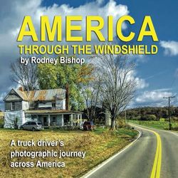 AMERICA Through the Windshield: A truck driver's photographic journey across America