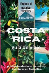 Costa Rica guía de viaje 2024 - 2025 (Explore el paraíso): principales destinos, consejos y Aventuras en Costa Rica
