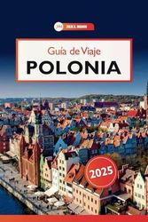 Guía de Viaje Polonia 2025: Explorando castillos, gastronomía, encantos ocultos, maravillas históricas y cultura en Europa
