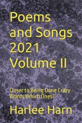 Poems and Songs 2021 Volume II: Closer to Being Done Crazy Words Which Ones?
