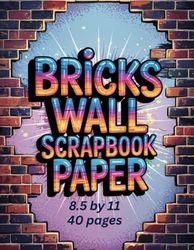 Brick Walls scrapbook paper: Double-Sided Vintage Brick Background Papers For Scrapbooking, And Crafting, Junk Journaling