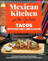 Mexican Kitchen for the World, Tacos with History and Flavor: 20 Authentic and Easy Taco Recipes that Bring Mexico’s Heart and Culture to Your Table