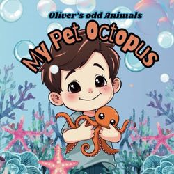 Oliver’s odd animals: My Pet Octopus: Laugh out loud, humour series for children, animal lovers: 2