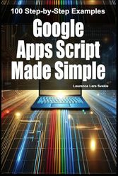 Google Apps Script Made Simple: 100 Step-by-Step Examples