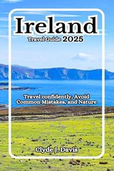 Ireland Travel Guide 2025: Travel confidently, Avoid Common Mistakes, and Nature