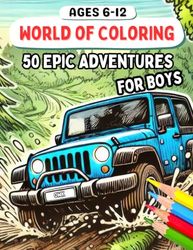 World of Coloring: 50 Epic Adventures for Boys: Action-Packed Coloring Book with Vehicles, Animals, Fantasy, Sports for Ages 6-12