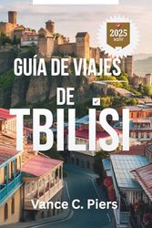 GUÍA DE VIAJES DE TBILISI 2025: Descubra rincones ocultos, sabores locales y una cultura atemporal en la ciudad más encantadora de Georgia.