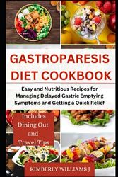 Gastroparesis Diet Cookbook: Easy and Nutritious Recipes for Managing Delayed Gastric Emptying Symptoms and Getting a Quick Relief